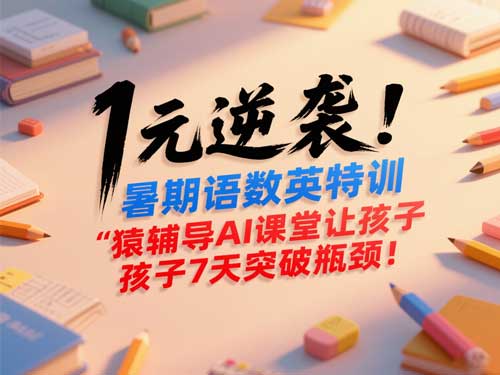 1元逆袭！暑期语数英特训，猿辅导AI 课堂让孩子7天突破瓶颈！