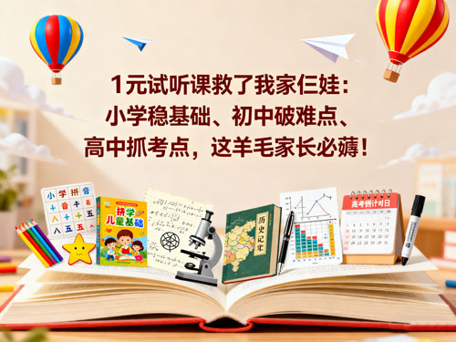 1元试听课救了我家仨娃：小学稳基础、初中破难点、高中抓考点，这羊毛家长必薅！