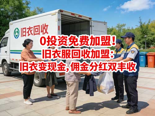 0投资免费加盟！旧衣服回收加盟：旧衣变现金，佣金分红双丰收